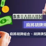 【麻將胡牌規則】精華版:必學麻將胡牌牌型、組合及贏錢條件!